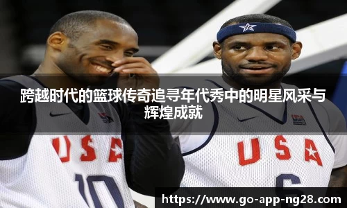 跨越时代的篮球传奇追寻年代秀中的明星风采与辉煌成就